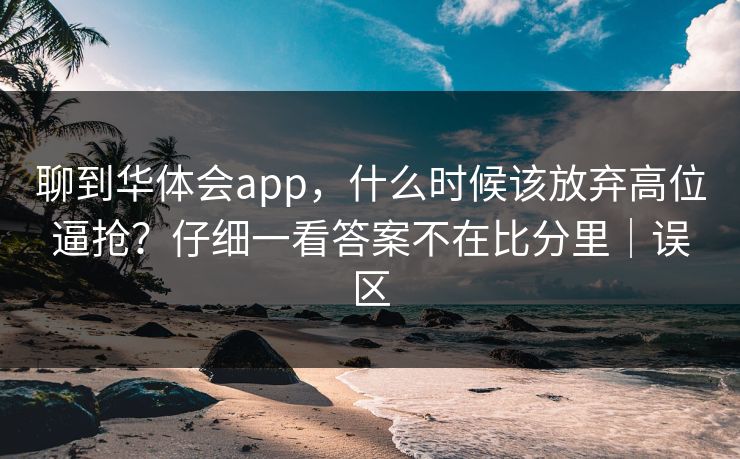聊到华体会app，什么时候该放弃高位逼抢？仔细一看答案不在比分里｜误区