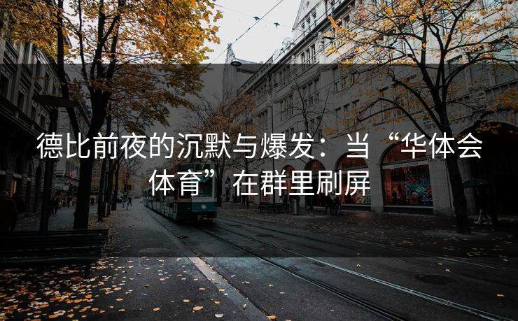 德比前夜的沉默与爆发：当“华体会体育”在群里刷屏