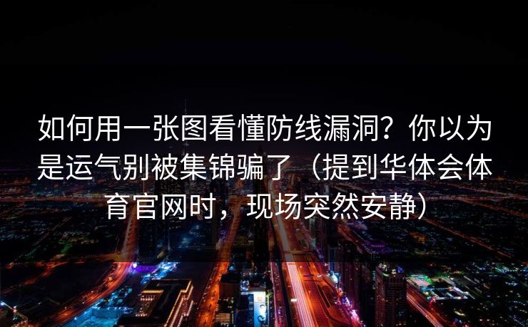 如何用一张图看懂防线漏洞？你以为是运气别被集锦骗了（提到华体会体育官网时，现场突然安静）